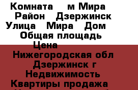 Комната 19 м Мира 12 › Район ­ Дзержинск › Улица ­ Мира › Дом ­ 12/13 › Общая площадь ­ 19 › Цена ­ 430 000 - Нижегородская обл., Дзержинск г. Недвижимость » Квартиры продажа   . Нижегородская обл.